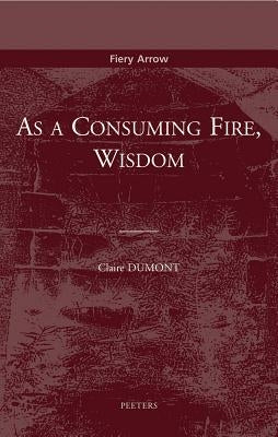 As a Consuming Fire, Wisdom: Translated from the French by Adelard Faubert by Dumont, C.