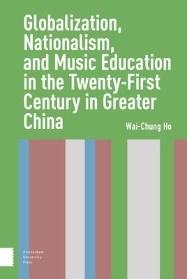 Globalization, Nationalism, and Music Education in the Twenty-First Century in Greater China by Ho, Wai-Chung