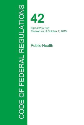 Code of Federal Regulations Title 42, Volume 5, October 1, 2015 by Office of the Federal Register