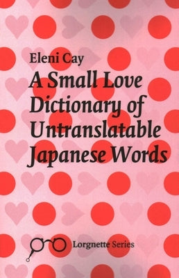 Small Love Dictionary of Untranslatable Japanese Words by Cay, Eleni