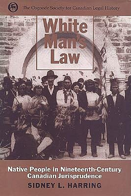 White Man's Law: Native People in Nineteenth-Century Canadian Jurisprudence by Harring, Sidney L.
