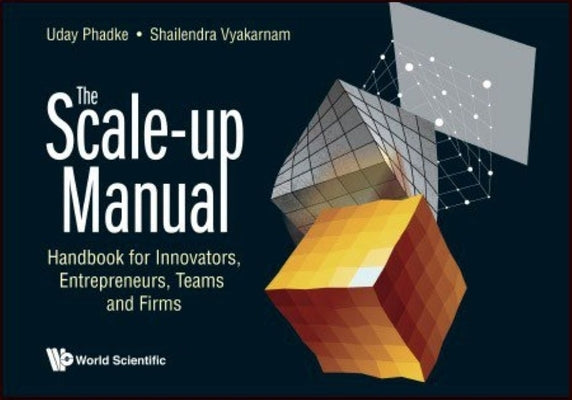 Scale-Up Manual, The: Handbook for Innovators, Entrepreneurs, Teams and Firms by Phadke, Uday
