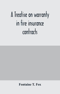 A treatise on warranty in fire insurance contracts by T. Fox, Fontaine