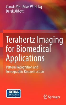 Terahertz Imaging for Biomedical Applications: Pattern Recognition and Tomographic Reconstruction by Yin, Xiaoxia