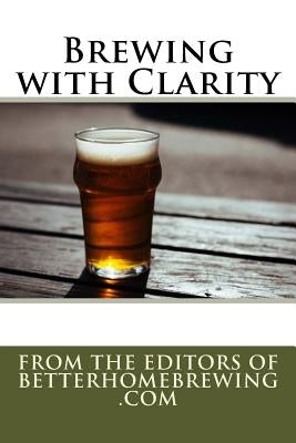 Brewing with Clarity: How to Prevent Haze and Home Brew Beautiful Beer by Brewing, Better Home