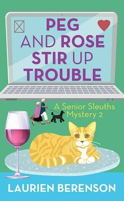 Peg and Rose Stir Up Trouble: A Senior Sleuths Mystery by Berenson, Laurien