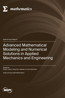 Advanced Mathematical Modeling and Numerical Solutions in Applied Mechanics and Engineering by Laima, Shujin