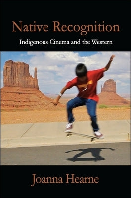 Native Recognition: Indigenous Cinema and the Western by Hearne, Joanna