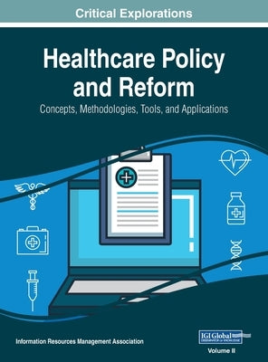 Healthcare Policy and Reform: Concepts, Methodologies, Tools, and Applications, VOL 2 by Management Association, Information Reso