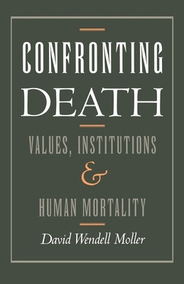 Confronting Death: Values, Institutions, and Human Mortality by Moller, David W.