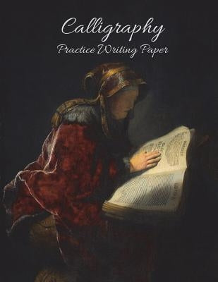 Calligraphy Practice Writing Paper: Vintage Rembrandt Prophetess Hannah Calligraphy Practice Writing Book Large (8.5x11) 200 Pages by Journals, Bee Still
