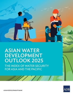 Asian Water Development Outlook 2025: The Index of Water Security for Asia and the Pacific by Asian Development Bank