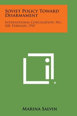 Soviet Policy Toward Disarmament: International Conciliation, No. 428, February, 1947 by Salvin, Marina