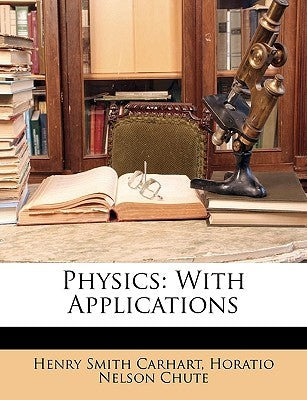 Physics: With Applications by Carhart, Henry Smith