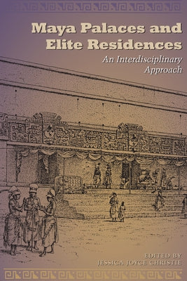 Maya Palaces and Elite Residences: An Interdisciplinary Approach by Christie, Jessica Joyce
