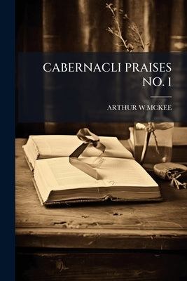 Cabernacli Praises No. 1 by W. McKee, Arthur