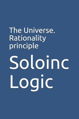 The Universe. Rationality principle by Logic, Soloinc