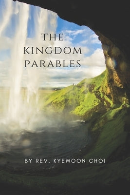 The Kingdom Parables: The Parables of Jesus by Choi, Kyewoon