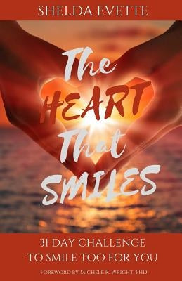 The Heart That Smiles: 31 Day Challenge To Smile TOO for You by Wright Phd, Michele R.