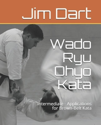 Wado Ryu Ohyo Kata: Intermediate - Applications for Brown-Belt Kata by Dart, Jim