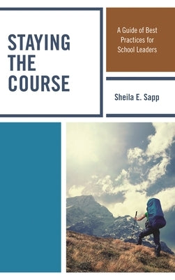 Staying the Course: A Guide of Best Practices for School Leaders by Sapp, Sheila E.
