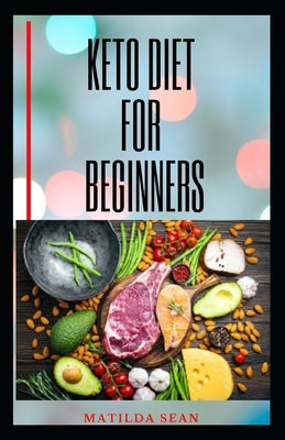 Keto Diet for Beginners: Complete Guide on Keto Diet For Starters Includes Health and Nutritional Benefits by Sean, Matilda