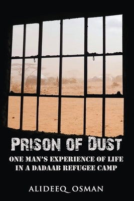 Prison of Dust: One Man's Experience of Life in a Dadaab Refugee Camp by Osman, Alideeq