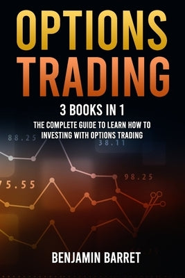Options Trading: 3 Books in 1: The Complete Guide to Learn How to Investing With Options Trading and the Most Important Strategies for by Barret, Benjamin