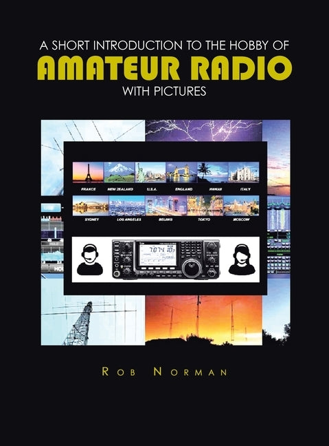 A short Introduction to the hobby of Amateur Radio with Pictures by Norman, Rob