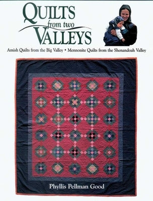 Quilts from Two Valleys: Amish Quilts from the Big Valley-Mennonite Quilts from the Shenandoah Valley by Good, Phyllis
