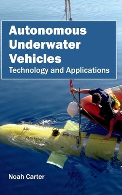 Autonomous Underwater Vehicles: Technology and Applications by Carter, Noah