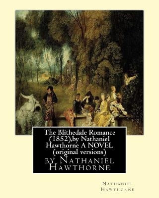 The Blithedale Romance (1852), by Nathaniel Hawthorne A NOVEL (original versions) by Hawthorne, Nathaniel