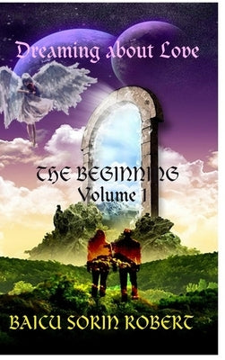 Dreaming about love: The Beginning - volume 1 by Sorin Robert, Baicu