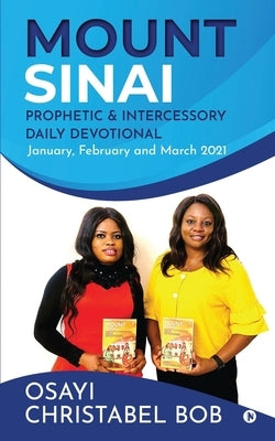 Mount Sinai Prophetic & Intercessory Daily Devotional: January, February and March 2021 by Osayi Christabel Bob