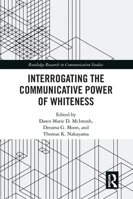 Interrogating the Communicative Power of Whiteness by McIntosh, Dawn Marie D.