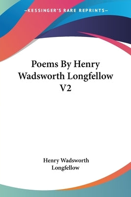 Poems By Henry Wadsworth Longfellow V2 by Longfellow, Henry Wadsworth