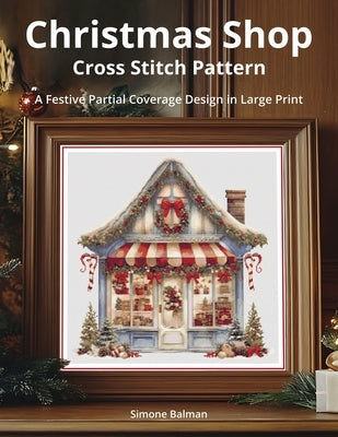 Christmas Shop Cross Stitch Pattern: A Festive Partial Coverage Design in Large Print by Balman, Simone