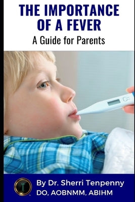 The Importance of a Fever: A Guide for Parents by Tenpenny, Sherri
