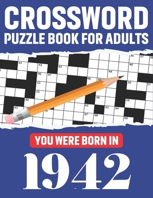 Crossword Puzzle Book For Adults: You Were Born In 1942: Awesome Fun Puzzle Crossword Book With Solutions Containing 80 Large Print Easy To Hard Puzzl by Publication, Bernie K. R. Tuggle