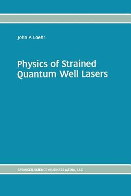 Physics of Strained Quantum Well Lasers by Loehr, John P.