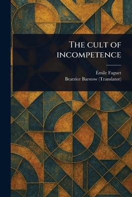 The Cult of Incompetence by Faguet, Émile