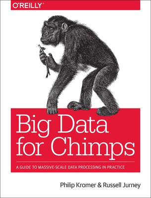 Big Data for Chimps: A Guide to Massive-Scale Data Processing in Practice by Kromer Philip (Flip)