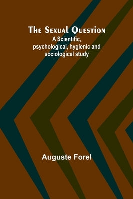 The Sexual Question;A Scientific, psychological, hygienic and sociological study by Forel, Auguste