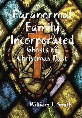 Paranormal Family Incorporated: Ghosts of Christmas Past by Smith, William J.