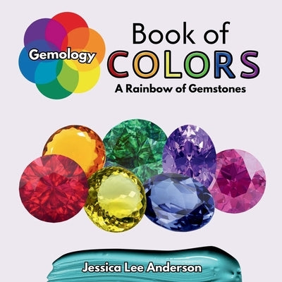 Gemology Book of Colors: A Rainbow of Gemstones by Anderson, Jessica Lee