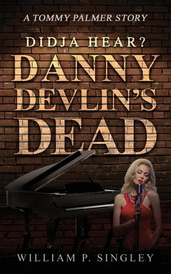 Didja' Hear? Danny Devlin's Dead: A Tommy Palmer Story by Singley, William P.