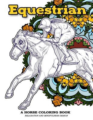 Equestrian A Horse Coloring Book Relaxation and Mindfulness Design: Equestrian Sport and Horse Lover Patterns for Adults to Color by Horse Coloring Book