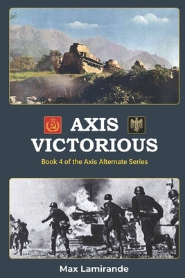 Axis Victorious: Book 4 of the Axis Alternate Series by Sokol, Stephen