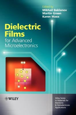 Dielectric Films for Advanced Microelectronics by Baklanov, Mikhail