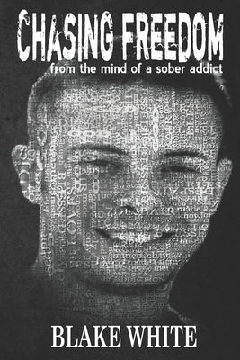 Chasing Freedom: From the Mind of a Sober Addict by White, Blake